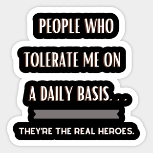 People Who Tolerate Me on a Daily Basis..Real Heroes Sticker